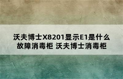 沃夫博士X8201显示E1是什么故障消毒柜 沃夫博士消毒柜